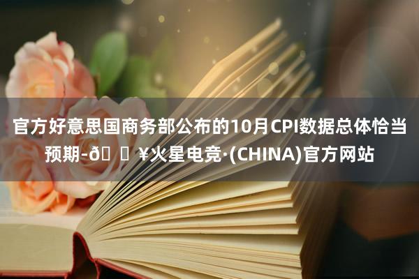 官方好意思国商务部公布的10月CPI数据总体恰当预期-🔥火星电竞·(CHINA)官方网站